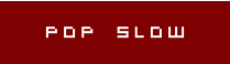 pop SLOW