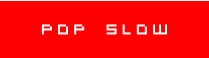 pop SLOW