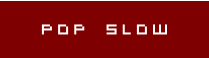 pop SLOW