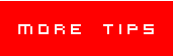 MORE TIPS